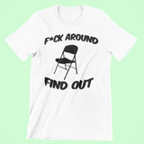 F*CK AROUND FIND OUT- T-shirt