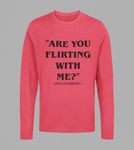 "Are You Flirting With Me"- Long Sleeve