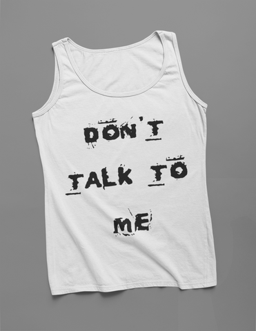 Don't Talk To Me- Tank Top