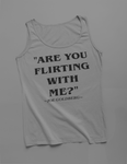 "Are You Flirting With Me?"- Tank Top